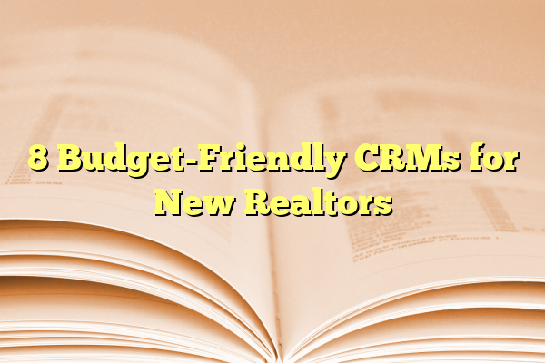 8 Budget-Friendly CRMs for New Realtors