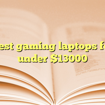 Best gaming laptops for under $13000