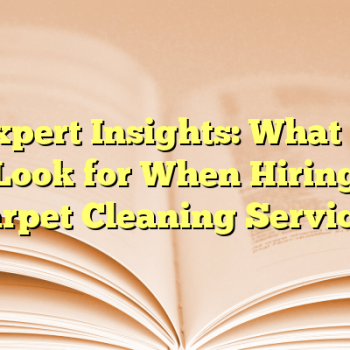 Expert Insights: What to Look for When Hiring Carpet Cleaning Services