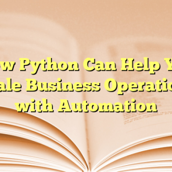 How Python Can Help You Scale Business Operations with Automation