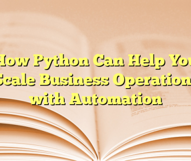 How Python Can Help You Scale Business Operations with Automation