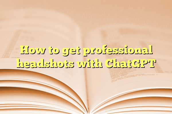 How to get professional headshots with ChatGPT
