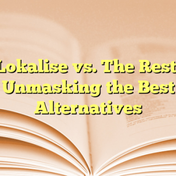 Lokalise vs. The Rest: Unmasking the Best Alternatives