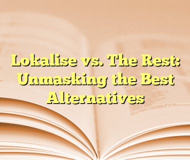 Lokalise vs. The Rest: Unmasking the Best Alternatives
