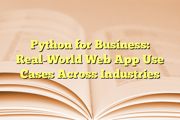 Python for Business: Real-World Web App Use Cases Across Industries