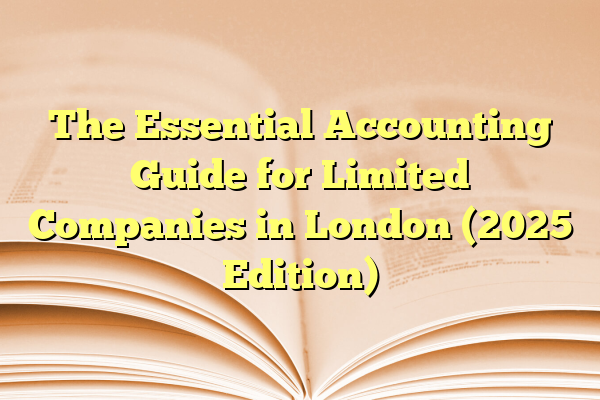 The Essential Accounting Guide for Limited Companies in London (2025 Edition)
