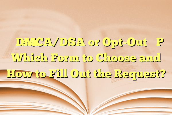 DMCA/DSA or Opt-Out – Which Form to Choose and How to Fill Out the Request?