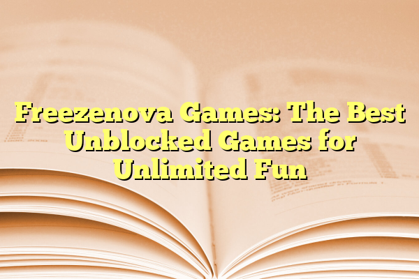 Freezenova Games: The Best Unblocked Games for Unlimited Fun