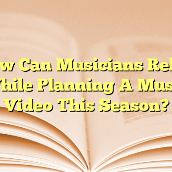 How Can Musicians Relax While Planning A Music Video This Season?