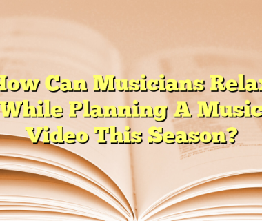 How Can Musicians Relax While Planning A Music Video This Season?