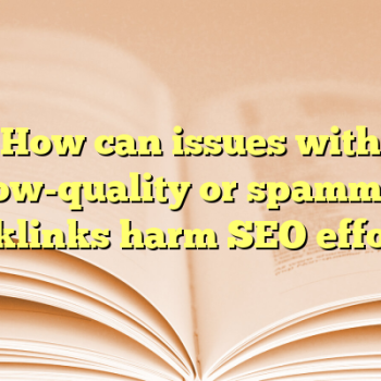 How can issues with low-quality or spammy backlinks harm SEO efforts?