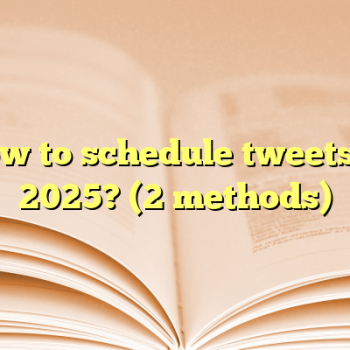How to schedule tweets in 2025? (2 methods)