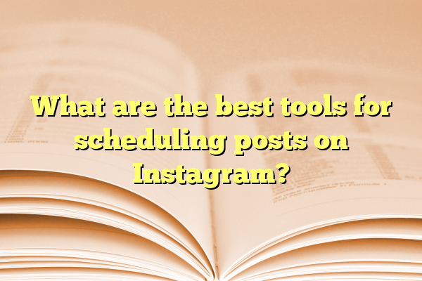 What are the best tools for scheduling posts on Instagram?