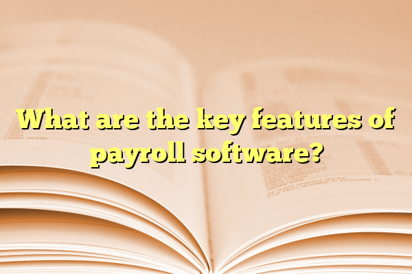 What are the key features of payroll software?