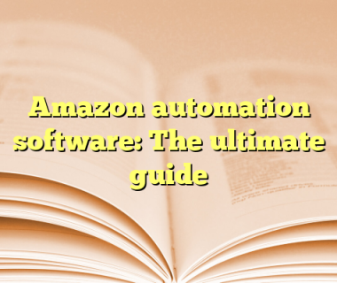 Amazon automation software: The ultimate guide