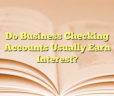 Do Business Checking Accounts Usually Earn Interest?
