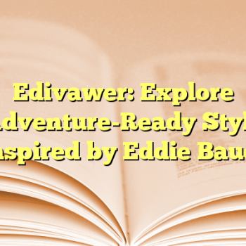Edivawer: Explore Adventure-Ready Style Inspired by Eddie Bauer