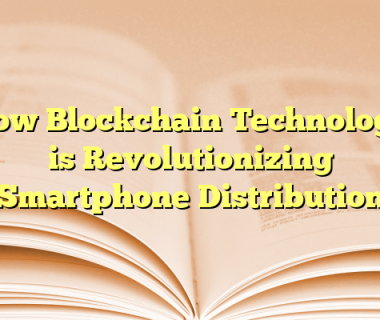 How Blockchain Technology is Revolutionizing Smartphone Distribution
