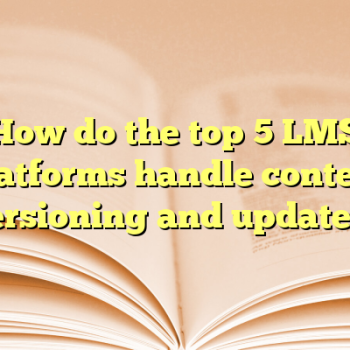 How do the top 5 LMS platforms handle content versioning and updates?