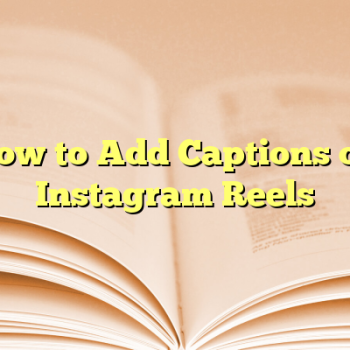 How to Add Captions on Instagram Reels