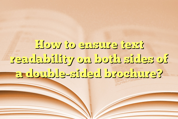 How to ensure text readability on both sides of a double-sided brochure?