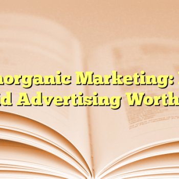 Inorganic Marketing: Is Paid Advertising Worth It?