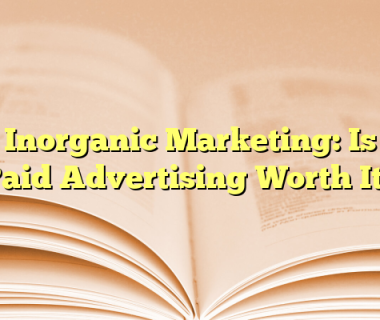 Inorganic Marketing: Is Paid Advertising Worth It?
