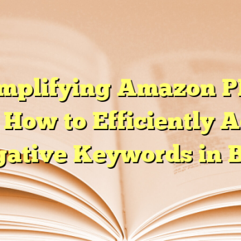 Simplifying Amazon PPC – How to Efficiently Add Negative Keywords in Bulk