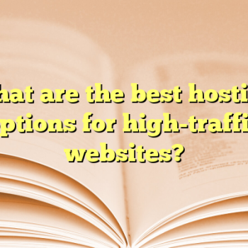 What are the best hosting options for high-traffic websites?