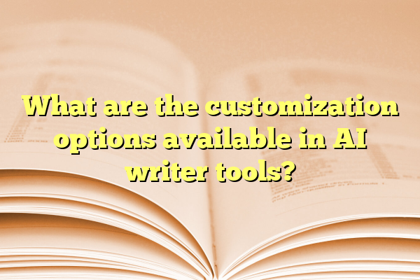 What are the customization options available in AI writer tools?
