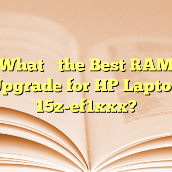 What’s the Best RAM Upgrade for HP Laptop 15z-ef1xxx?