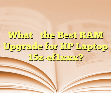 What’s the Best RAM Upgrade for HP Laptop 15z-ef1xxx?