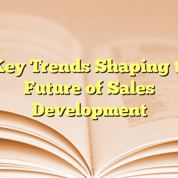 5 Key Trends Shaping the Future of Sales Development