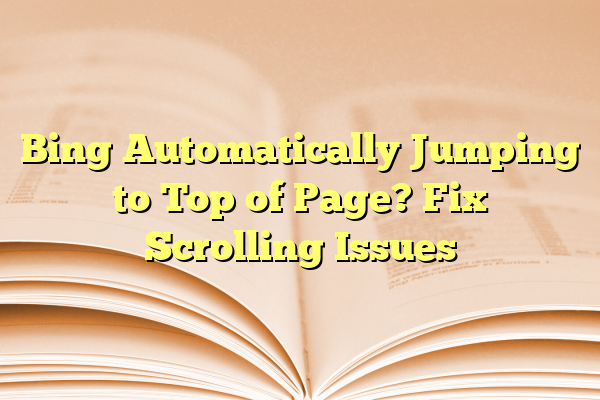 Bing Automatically Jumping to Top of Page? Fix Scrolling Issues