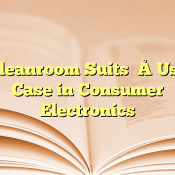 Cleanroom Suits – Use Case in Consumer Electronics