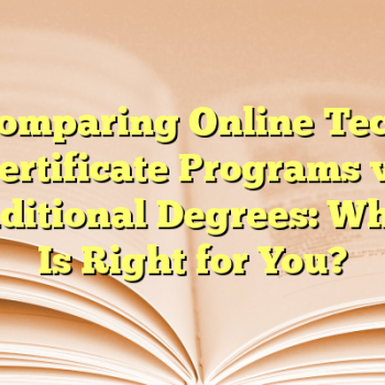 Comparing Online Tech Certificate Programs vs Traditional Degrees: Which Is Right for You?