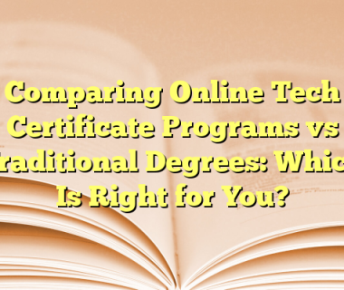 Comparing Online Tech Certificate Programs vs Traditional Degrees: Which Is Right for You?
