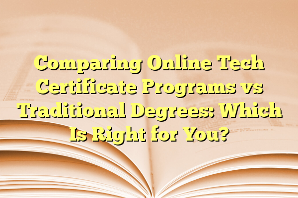 Comparing Online Tech Certificate Programs vs Traditional Degrees: Which Is Right for You?