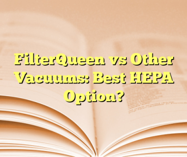 FilterQueen vs Other Vacuums: Best HEPA Option?
