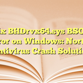 Fix BHDrvx64.sys BSOD Error on Windows: Norton Antivirus Crash Solution