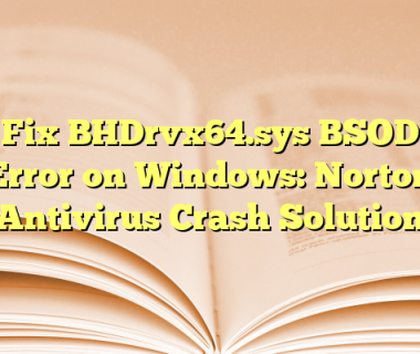 Fix BHDrvx64.sys BSOD Error on Windows: Norton Antivirus Crash Solution