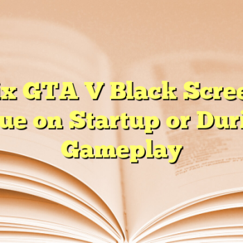 Fix GTA V Black Screen Issue on Startup or During Gameplay