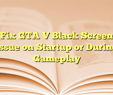 Fix GTA V Black Screen Issue on Startup or During Gameplay