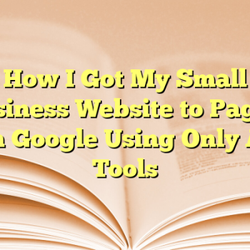 How I Got My Small Business Website to Page 1 on Google Using Only AI Tools