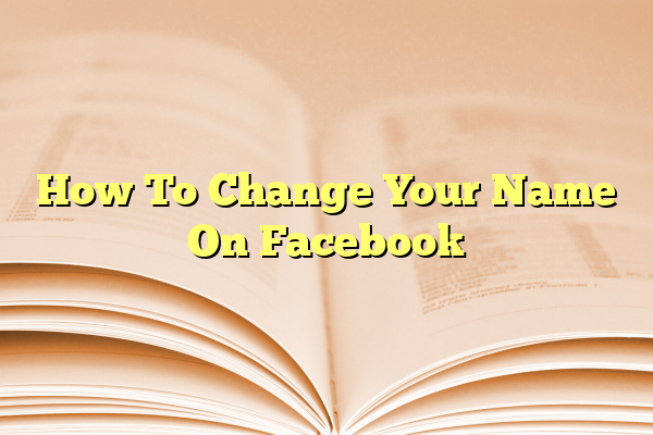 How To Change Your Name On Facebook