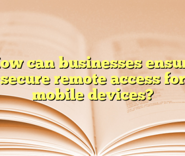 How can businesses ensure secure remote access for mobile devices?