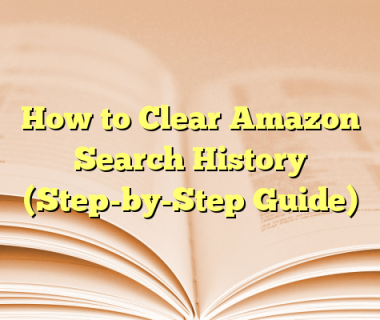 How to Clear Amazon Search History (Step-by-Step Guide)