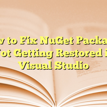 How to Fix NuGet Packages Not Getting Restored in Visual Studio