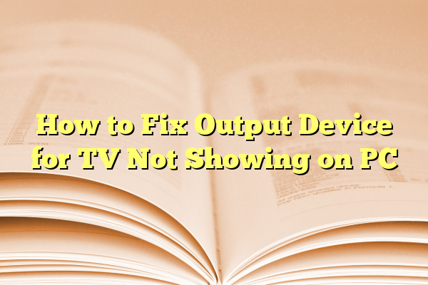 How to Fix Output Device for TV Not Showing on PC