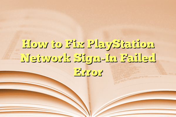 How to Fix PlayStation Network Sign-In Failed Error